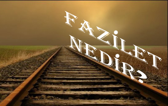 FAZİLET NEDİR? 1