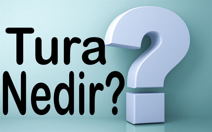 TURA NEDİR? 1