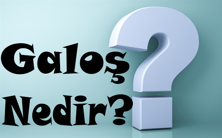 GALOŞ NEDİR? 4