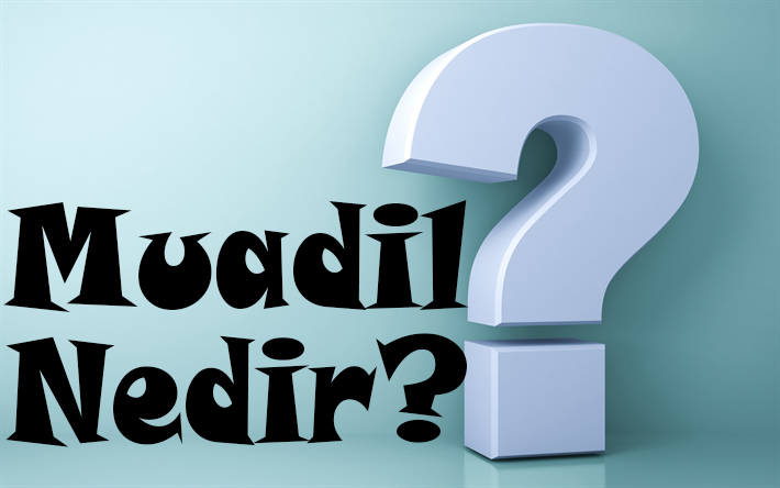 MUADİL NEDİR? 2