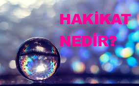 HAKİKAT NEDİR? 1