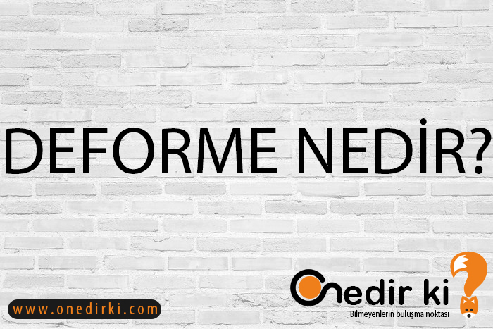 DEFORME NEDİR? 5