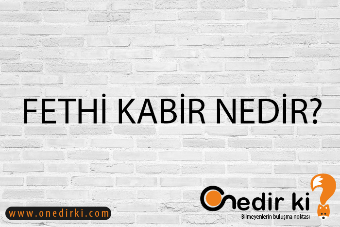 FETHİ KABİR NEDİR? 1