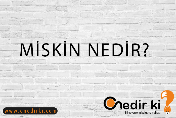MİSKİN NEDİR? 1