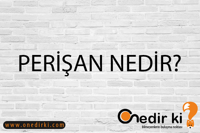 PERİŞAN NEDİR? 1