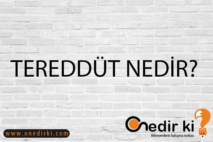 TEREDDÜT NEDİR? 9