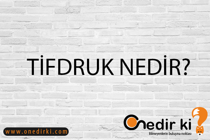 TİFDRUK NEDİR? 2