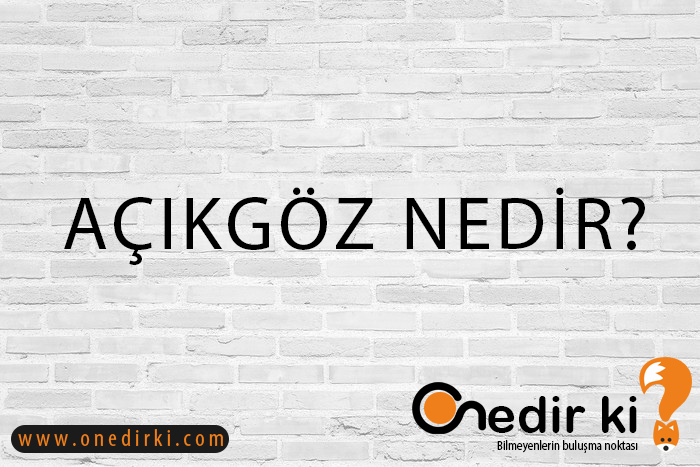 AÇIKGÖZ NEDİR? 2