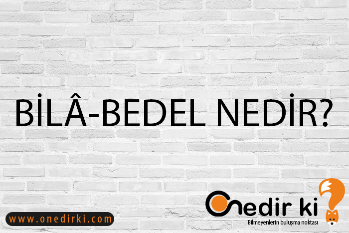 BİLÂ-BEDEL NEDİR? 7