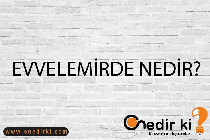 EVVELEMİRDE NEDİR? 1