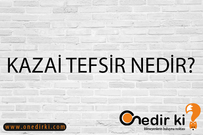 KAZAİ TEFSİR NEDİR? 1