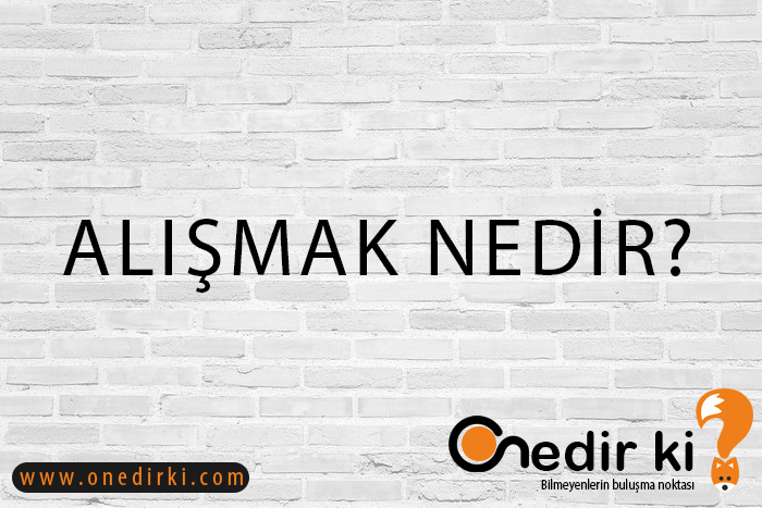 ALIŞMAK NEDİR? 1