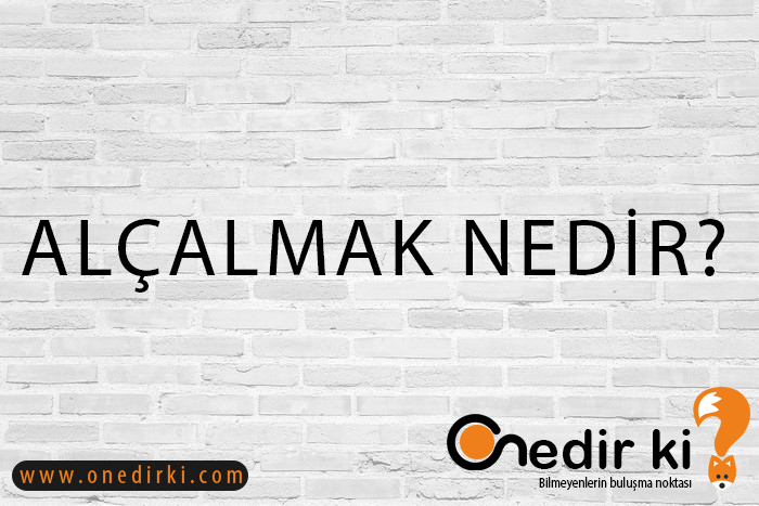 ALÇALMAK NEDİR? 8