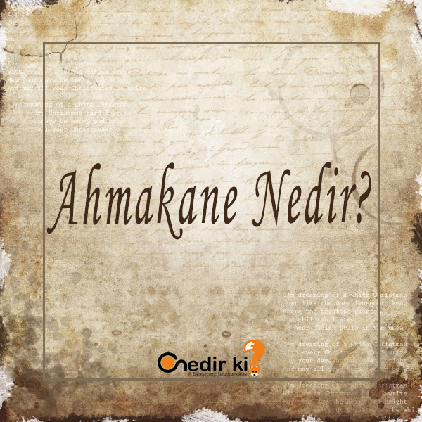 Ahmakâne Nedir? 3