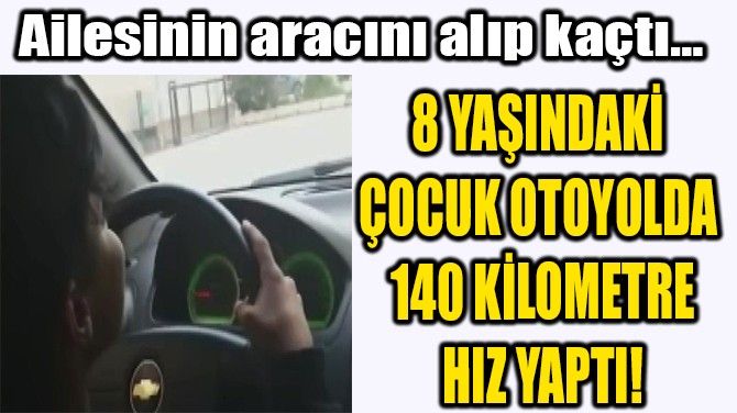 8 Yaşında Araba Kullanan Çocuk Otoyolda 140 Hız Yaptı! 10