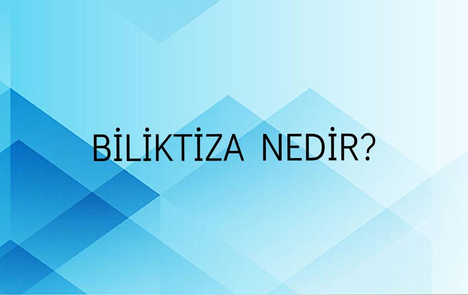 Biliktiza Nedir? 1