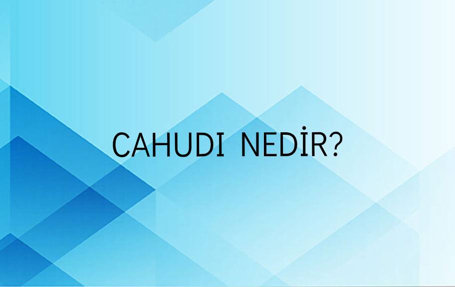 Cahudı Nedir? 2