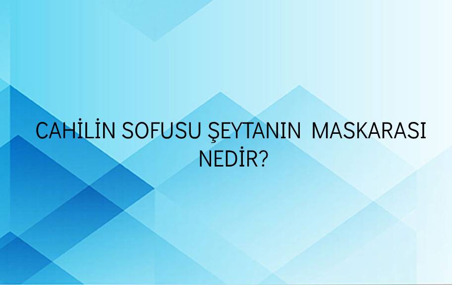 Cahilin sofusu şeytanın maskarası Nedir? 1