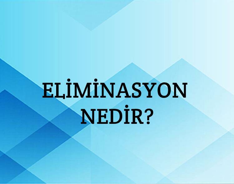 Eliminasyon Nedir? 5