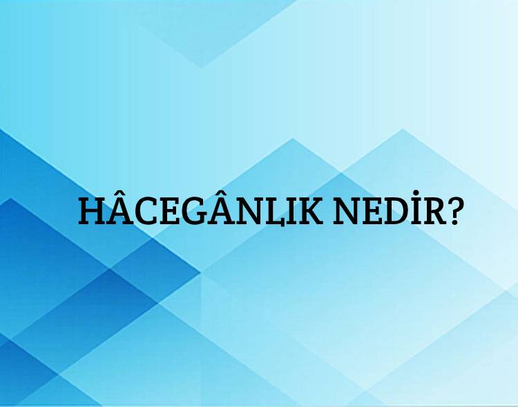 Hâcegânlık Nedir? 2