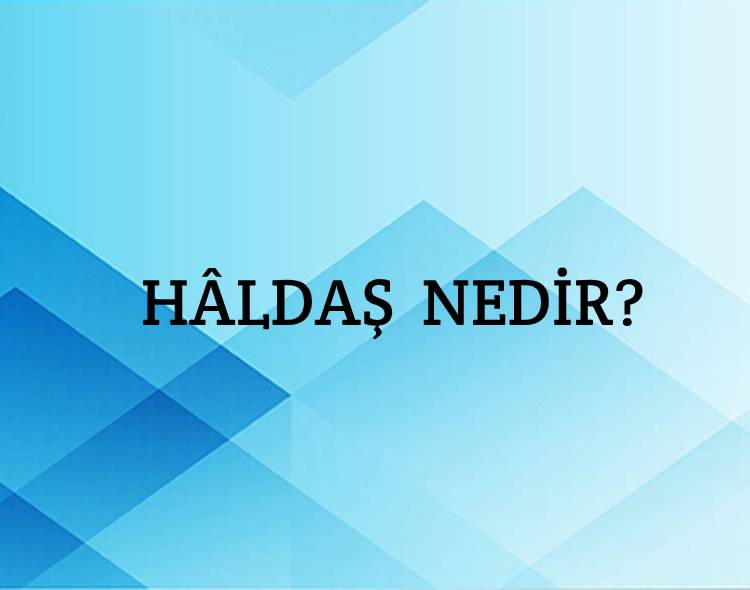 Hâldaş Nedir? 5