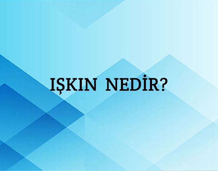 Işkın Nedir? 7