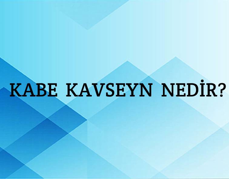 Kabe Kavseyn Nedir? 1