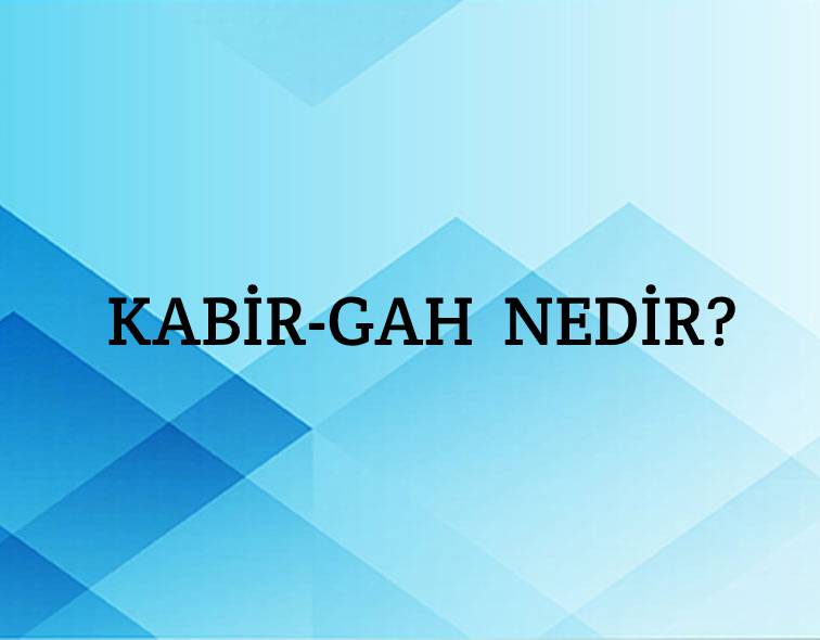 Kabir-gah Nedir? 6