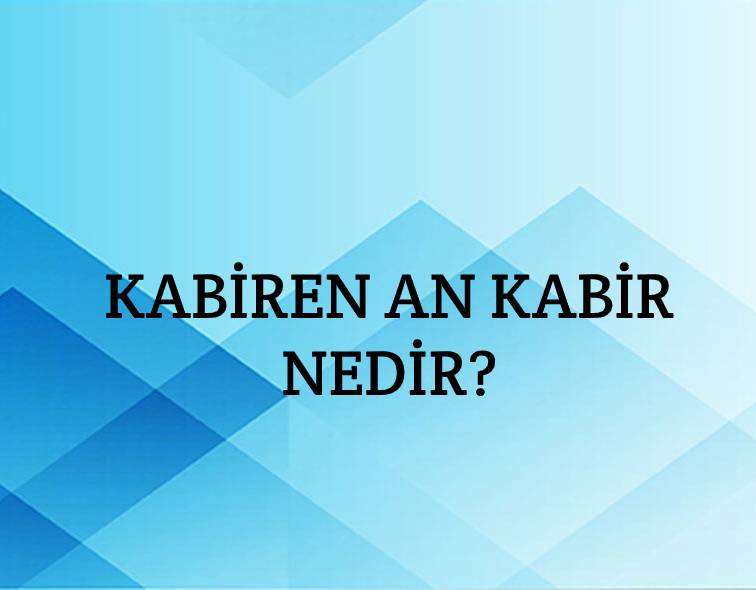 Kabiren an kabir Nedir? 2