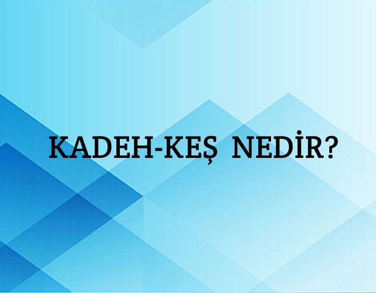 Kadeh-keş Nedir? 4