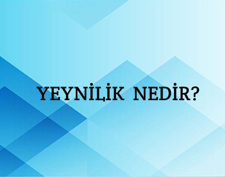 Yeynilik Nedir? 1