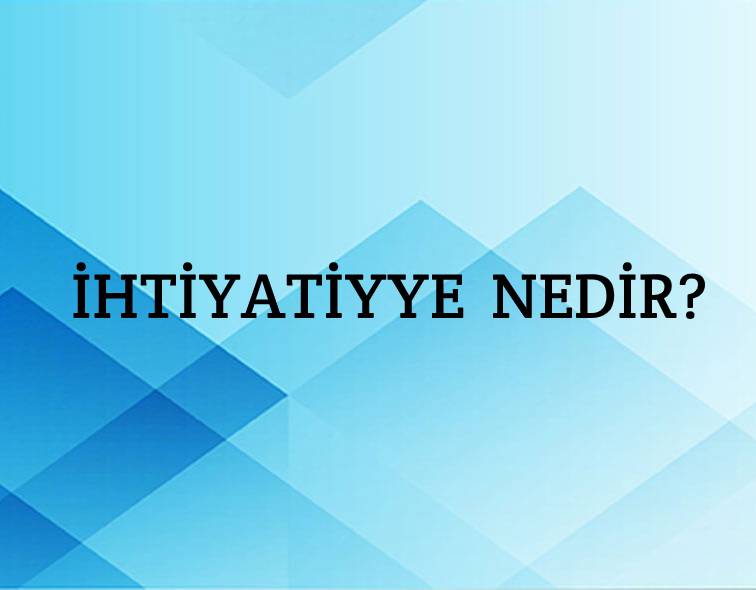 İhtiyatiyye Nedir? 7