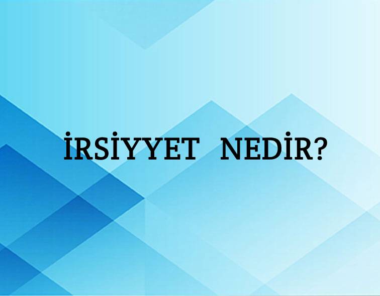 İrsiyyet Nedir? 1