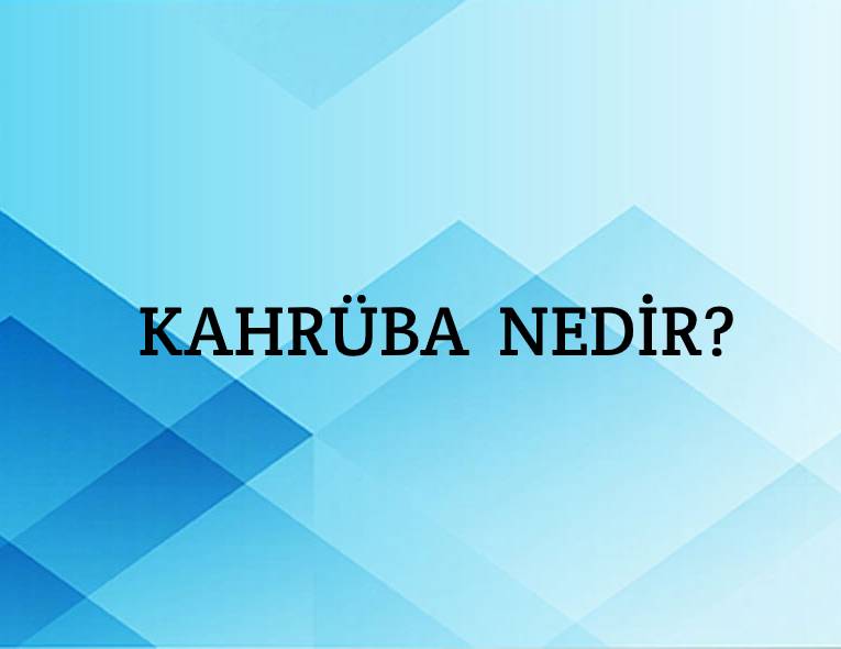 Kahrüba Nedir? 1