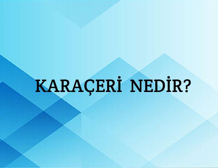 Karaçeri Nedir? 1