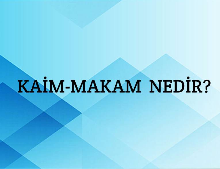 Kaim-makam Nedir? 5