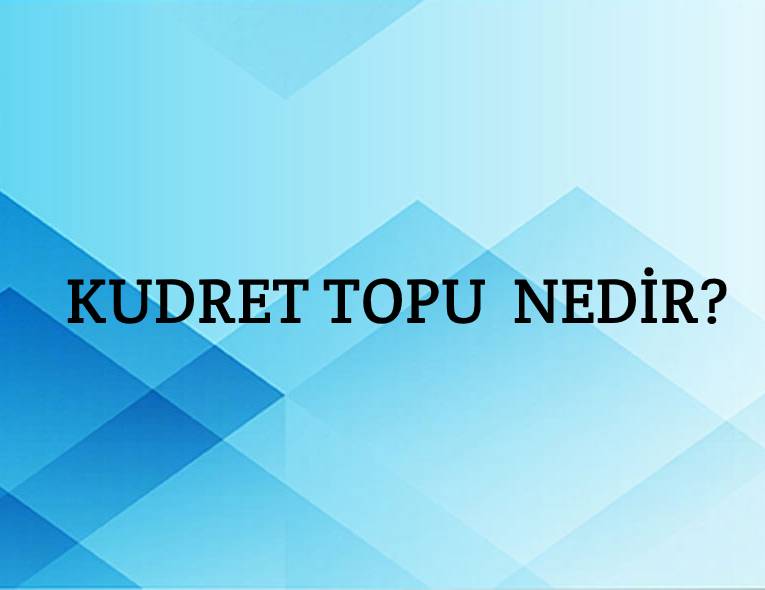 Kudret Topu Nedir? 1