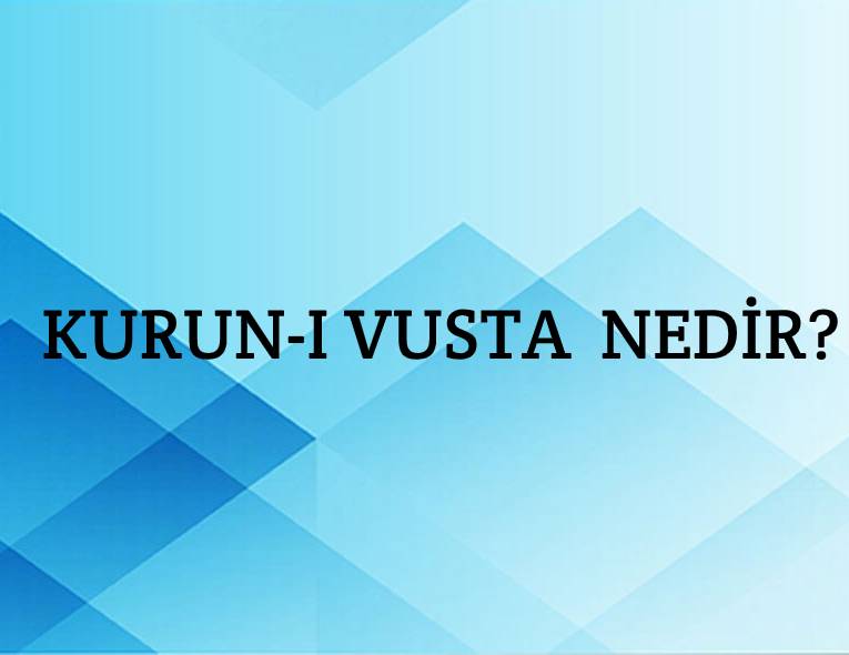 Kurun-ı Vusta Nedir? 1