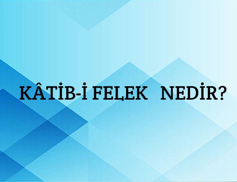 Kâtib-i Felek Nedir? 1