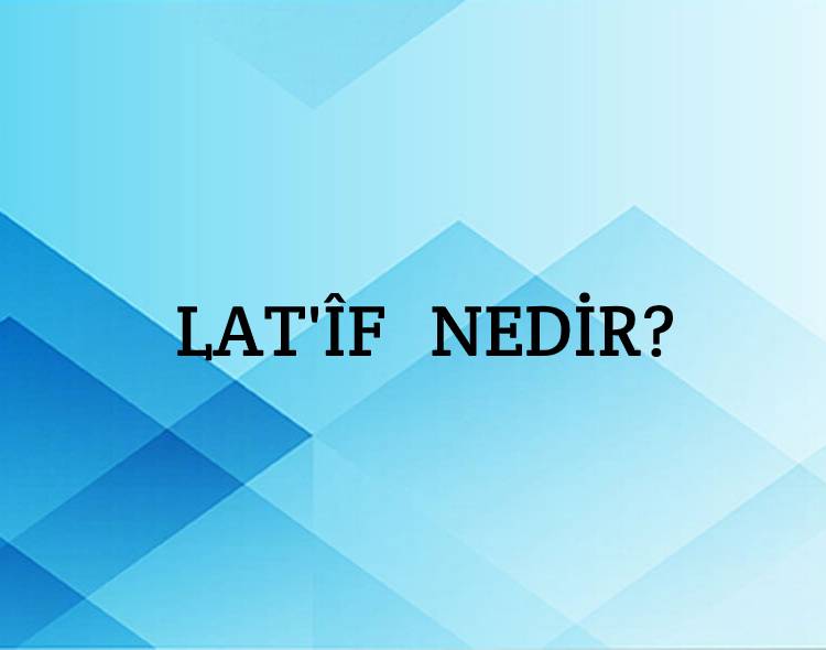 Latîf Nedir? 1