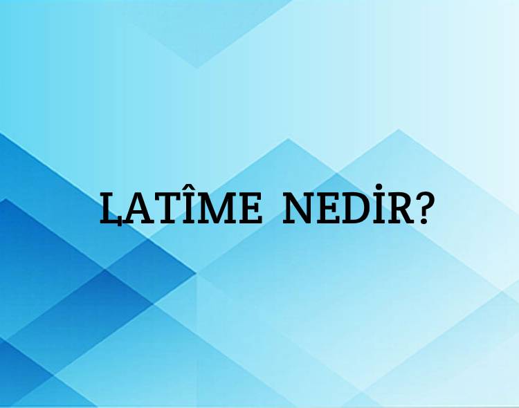 Latîme Nedir? 1