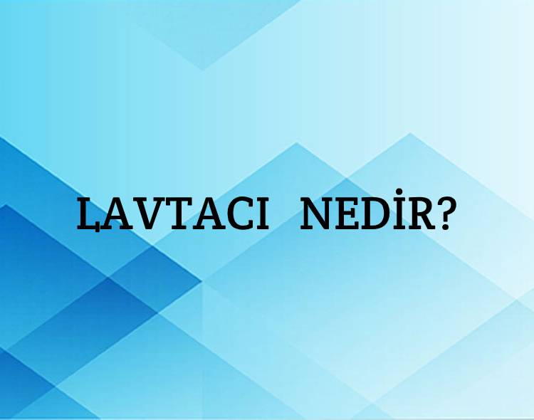 Lavtacı Nedir? 2