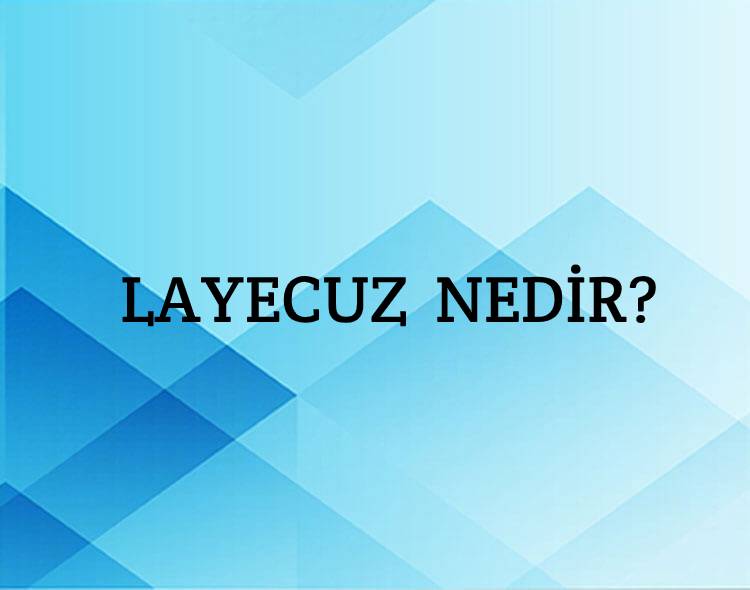 Layecuz Nedir? 1