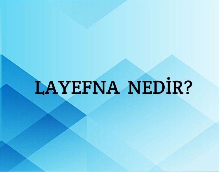 Layefna Nedir? 2