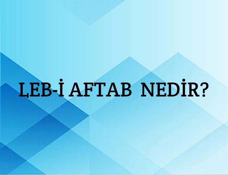 Leb-i Aftab Nedir? 7