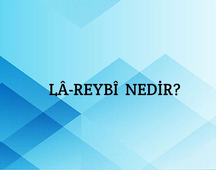 Lâ-reybî Nedir? 2