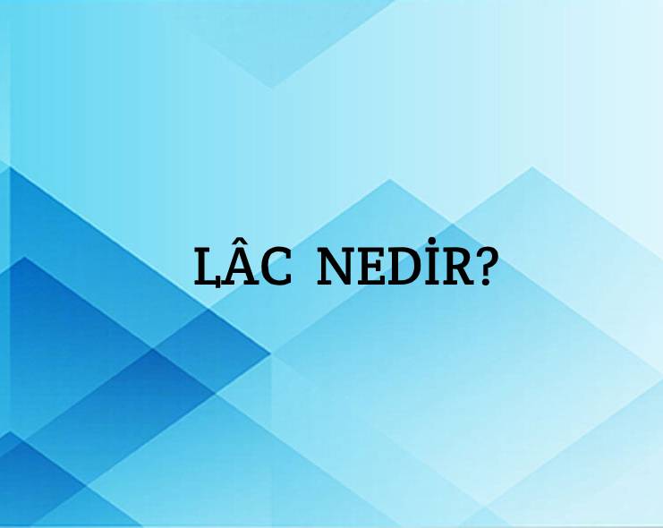 Lâc Nedir? 7