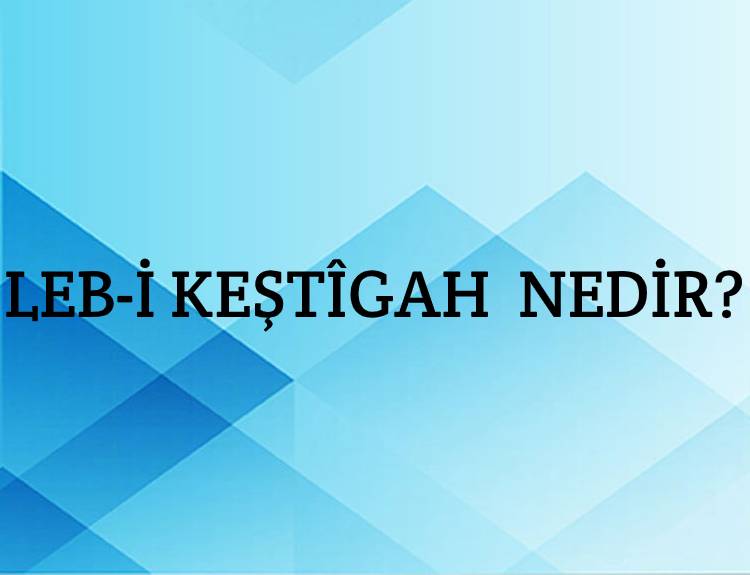 Leb-i keştîgah Nedir? 3