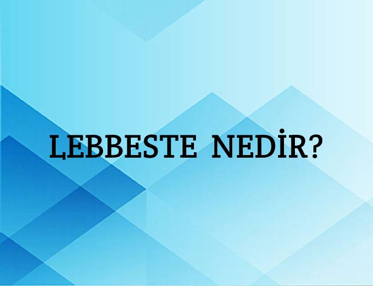 Lebbeste Nedir? 1