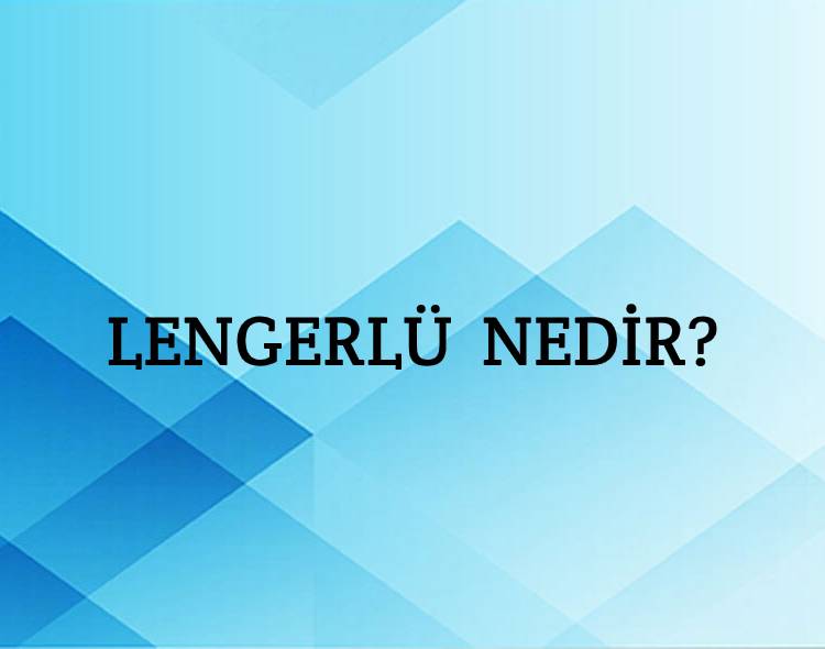 Lengerlü Nedir? 4